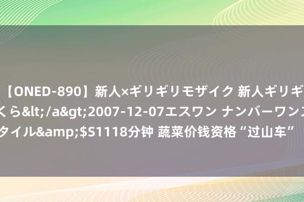 【ONED-890】新人×ギリギリモザイク 新人ギリギリモザイク 吉野さくら</a>2007-12-07エスワン ナンバーワンスタイル&$S1118分钟 蔬菜价钱资格“过山车” “蔬菜之乡”大棚栽植情况若何？